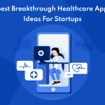 Best Breakthrough Healthcare App Ideas For Startups.